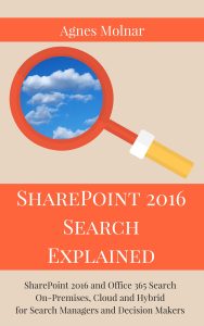 E-book: SharePoint 2016 Search Explained: SharePoint 2016 and Office 365 Search On-Premises, Cloud and Hybrid for Search Managers and Decision Makers